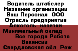 Водитель-штабелер › Название организации ­ Ваш Персонал, ООО › Отрасль предприятия ­ Алкоголь, напитки › Минимальный оклад ­ 45 000 - Все города Работа » Вакансии   . Свердловская обл.,Реж г.